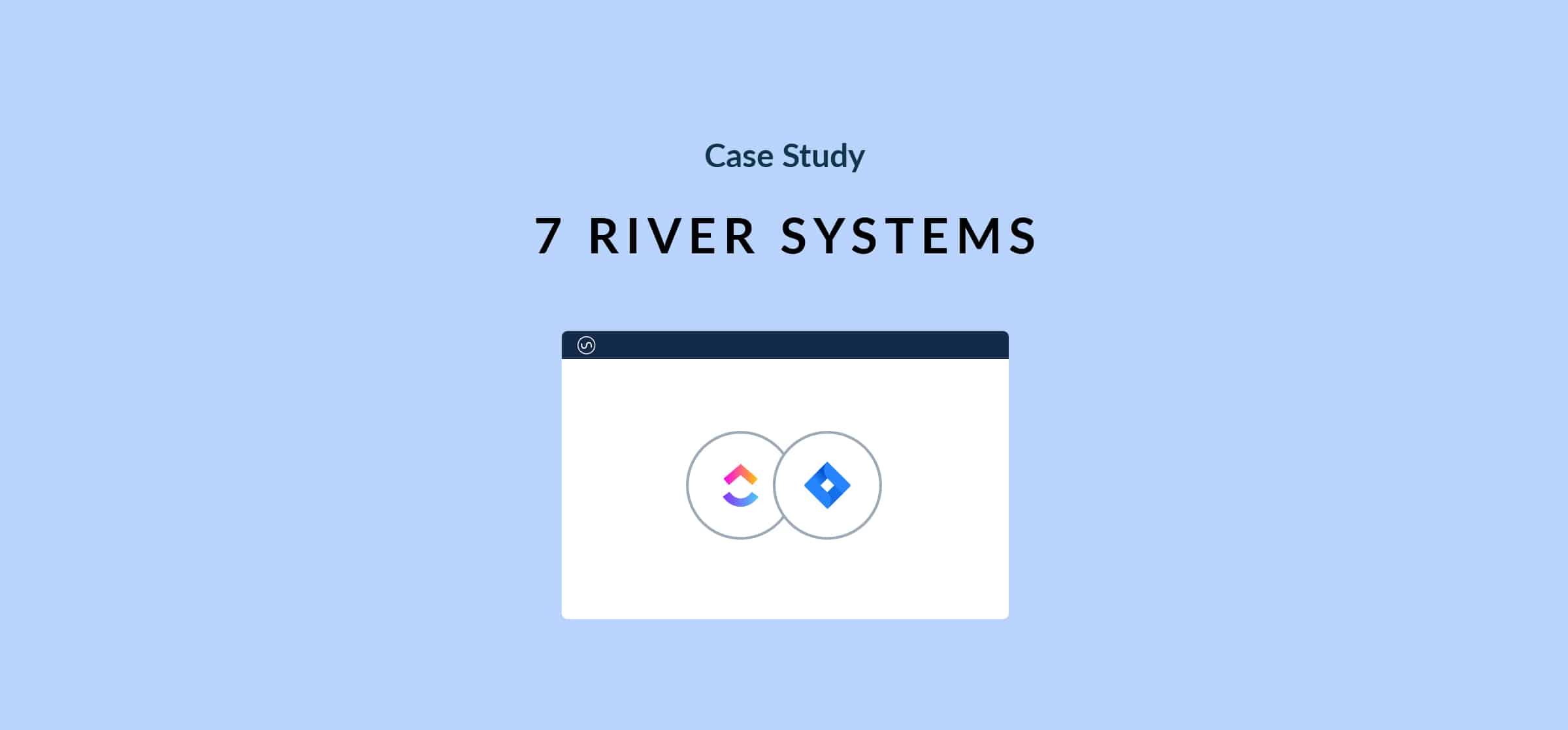 Case study 7 River Systems ClickUp Jira
